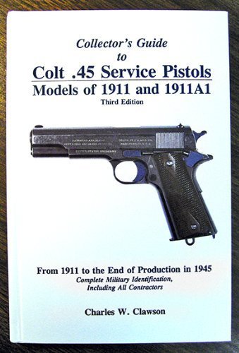 Collector's Guide to Colt .45 Service Pistols: Models of 1911 and 1911A1: From 1911 to the End of Production in 1945: Complete Military Identification, Including All Contractors