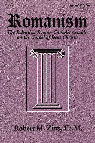 Romanism: The Relentless Roman Catholic Assault on the Gospel of Jesus Christ!