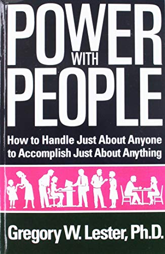 Power with People: How to Handle Just About Anyone, to Accomplish Just About Anything