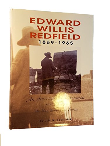 Edward Willis Redfield, 1869-1965: An American Impressionist: His Paintings and the Man Behind the Palete