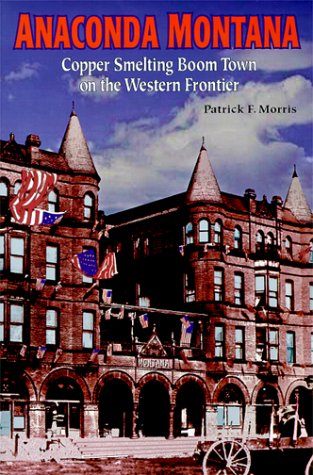 Anaconda Montana: Copper Smelting Boom Town on the Western Frontier