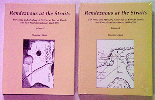 Rendezvous at the Straits, Volume II: Fur Trade and Military Activities at Fort de Buade and Fort Michilimackinac, 1669-1781