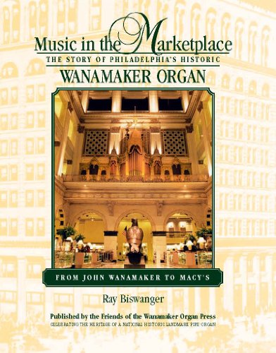 Music in the marketplace: The story of Philadelphia's historic Wanamaker organ : from John Wanamaker to Lord & Taylor