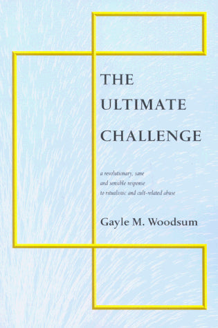 The Ultimate Challenge: A Revolutionary, Sane and Sensible Response to Ritualistic and Cult-Related Abuse