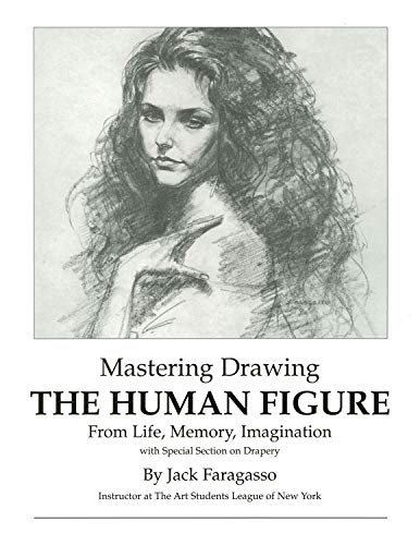 Mastering Drawing the Human Figure From Life, Memory, Imagination: with Special Section on Drapery