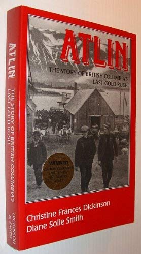 Atlin : the Story of British Columbia's Last Gold Rush (The Story Of British Columbia's Last Gold Rush)