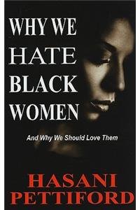 Why We Hate Black Women: And Why We Should Love Them