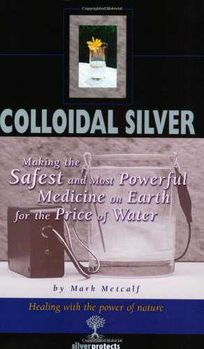 Colloidal Silver: The Safest and Most Powerful Medicine on Earth