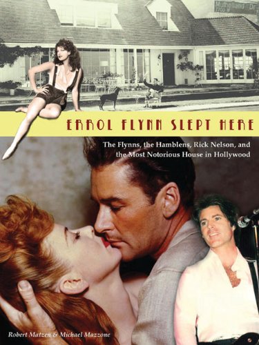Errol Flynn Slept Here: The Flynns, the Hamblens, Rick Nelson, and the Most Notorious House in Hollywood