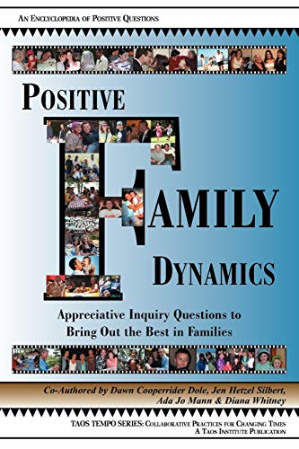 Positive Family Dynamics: Appreciative Inquiry Questions to Bring Out the Best in Families : An Encyclopedia of Positive Questions