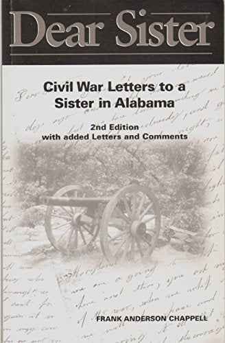 Dear Sister Civil War Letters to a Sister in Alabama with Added Letters and Comments