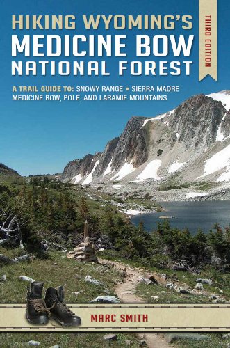 Hiking Wyoming's Medicine Bow National Forest: A Trail Guide to the Snowy Range, Sierra Madre, Medicine Bow, Pole, and Laramie Mountains