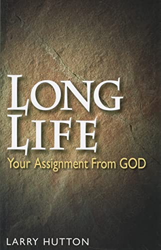 Long Life: Your Assignment from God; An Easy-to-Understand Teaching About God's Will Concerning The Length and the Quality of Our Lives