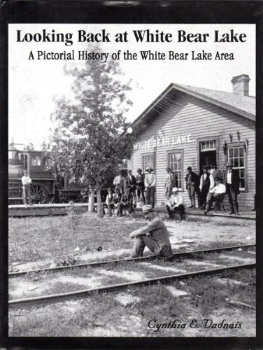 Looking back at White Bear Lake : a pictorial history of the White Bear Lake Area