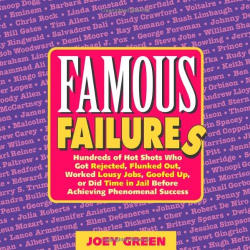 Famous Failures: Hundreds of Hot Shots Who Got Rejected, Flunked Out, Worked Lousy Jobs, Goofed Up, or Did Time in Jail Before Achieving Phenomenal Success