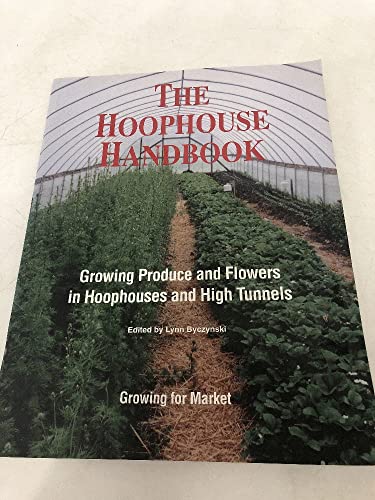 The Hoophouse Handbook: Growing Produce and Flowers in Hoophouses and High Tunnels