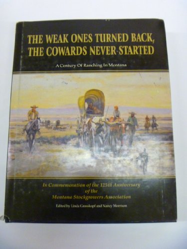 The Weak Ones Turned Back,the Cowards Never Started (A Century of Ranching in Montana)