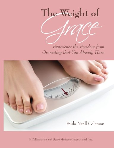 The Weight of Grace: Experience the Freedom from Overeating that You Already Have