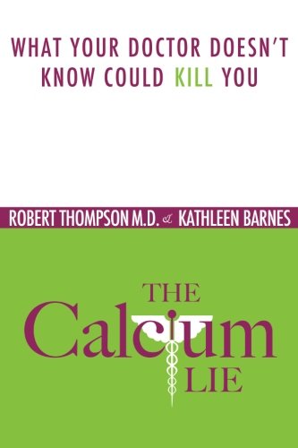 The Calcium Lie: What Your Doctor Doesn't Know Could Kill You