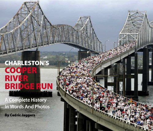 Charleston's Cooper River Bridge Run: A Complete History in Words and Photos