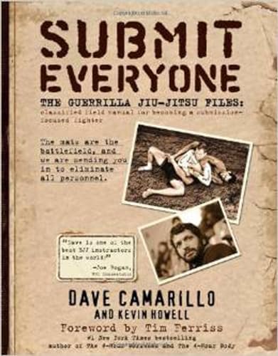 Submit Everyone: The Guerrilla Jiu-Jitsu Files: Classified Field Manual for Becoming a Submission-focused Fighter