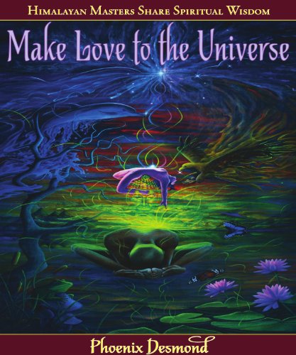 Make Love to the Universe: Himalayan Masters Share Spiritual Wisdom