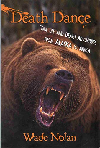 DEATH DANCE True Life and Death Adventures from Alaska to Africa