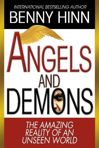Angels and Demons: The Amazing Reality of an Unseen World