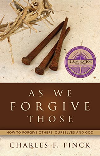 As We Forgive Those, How To Forgive Others, Ourselves And God