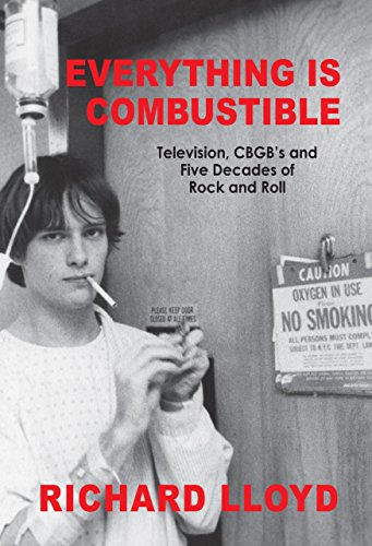 Everything Is Combustible: Television, CBGB's & Five Decades of Rock and Roll - the Memoirs of an Alchemical Guitarist