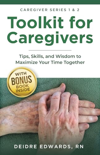 Toolkit for Caregivers: Tips, Skills, and Wisdom to Maximize Your Time Together