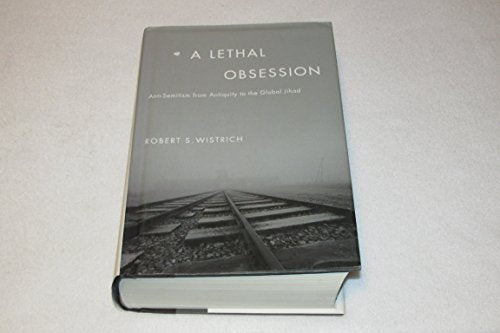 A Lethal Obsession: Anti-semitism from Antiquity to the Global Jihad