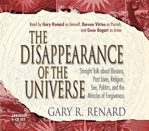 The Disappearance of the Universe: Straight Talk about Illusions, Past Lives, Religion, Sex, Politics, and the Miracles of Forgiveness