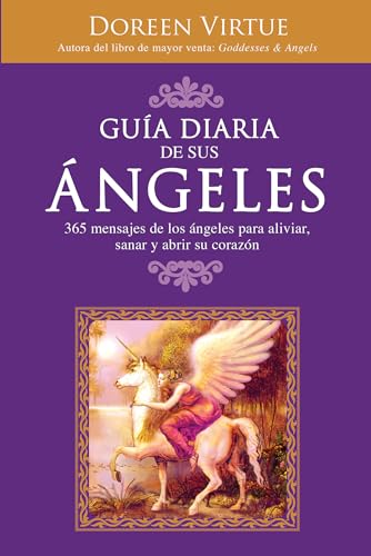 Guía Diaria de Sus Ángeles: 365 mensages de los ángeles para aliviar, sanar y abrir su corazón (Spanish Edition)