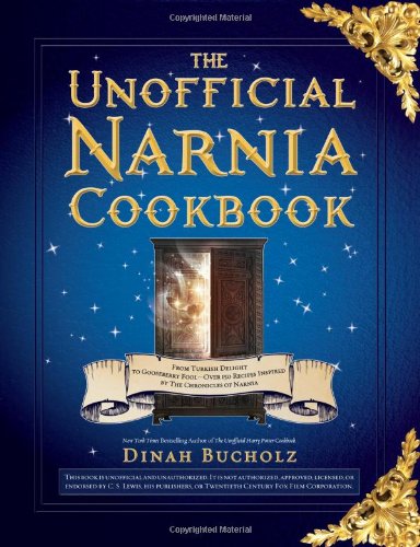 The Unofficial Narnia Cookbook: From Turkish Delight to Gooseberry Fool - Over 150 Recipes Inspired by the Chronicles of Narnia