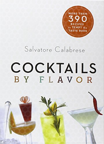 Cocktails by Flavor: More than 390 Recipes to Tempt the Taste Buds