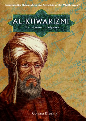 Al-Khwarizmi: The Inventor Of Algebra (Great Muslim Philosophers And Scientists of the Middle Ages)