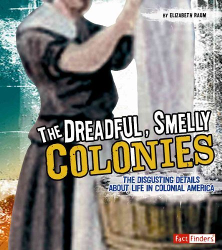 The Dreadful, Smelly Colonies: The Disgusting Details About Life in Colonial America (Fact Finders: Disgusting History)