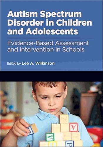 Autism Spectrum Disorder in Children and Adolescents: Evidence-Based Assessment and Intervention in Schools (Division 16: Applying Psychology in the Schools)