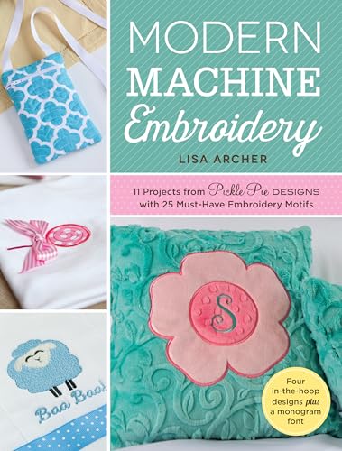 Modern Machine Embroidery: 11 Projects from Pickle Pie Designs with 25 Must-Have Embroidery Motifs