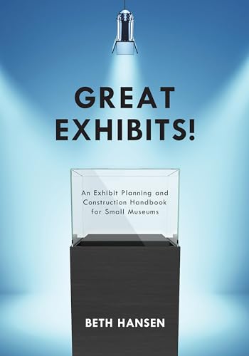 Great Exhibits!: An Exhibit Planning and Construction Handbook for Small Museums