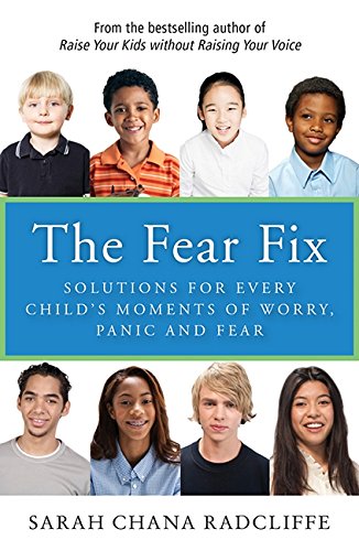 The Fear Fix: Solutions For Every Child's Moments Of Worry, Panic and Fear