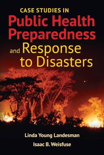 Case Studies in Public Health Preparedness and Response to Disasters: .