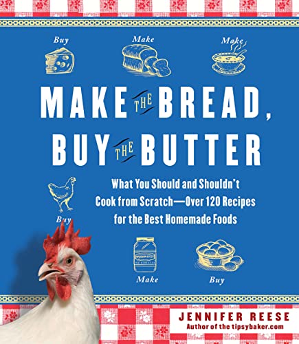 Make the Bread, Buy the Butter: What You Should and Shouldn't Cook from Scratch -- Over 120 Recipes for the Best Homemade Foods