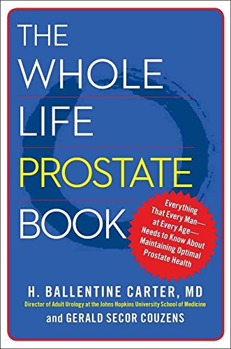 The Whole Life Prostate Book: Everything That Every Man-at Every Age-Needs to Know About Maintaining Optimal Prostate Health
