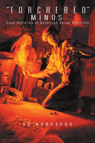 "Torchered" Minds: Case Histories of Notorious Serial Arsonists