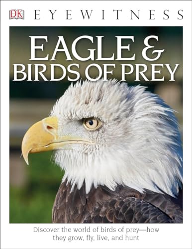 Eyewitness Eagle and Birds of Prey: Discover the World of Birds of Prey―How They Grow, Fly, Live, and Hunt