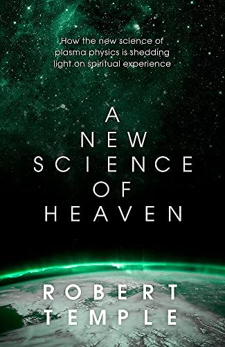 A New Science of Heaven: How the new science of plasma physics is shedding light on spiritual experience