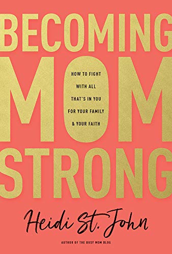 Becoming MomStrong: How to Fight with All That's in You for Your Family and Your Faith