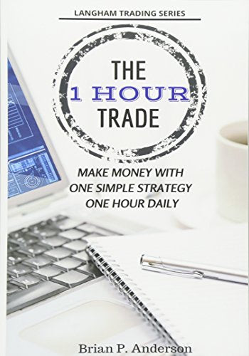 The 1 Hour Trade: Make Money With One Simple Strategy, One Hour Daily (Langham Trading)